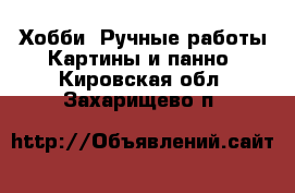 Хобби. Ручные работы Картины и панно. Кировская обл.,Захарищево п.